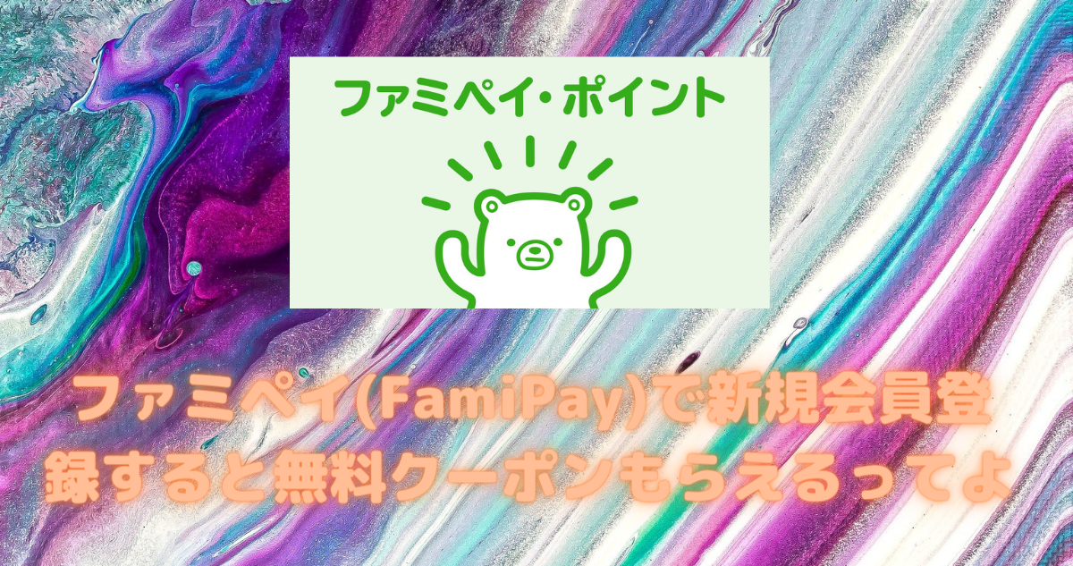 ファミペイ(FamiPay)で新規会員登録すると無料クーポンもらえるってよ